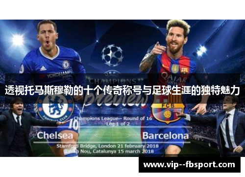 透视托马斯穆勒的十个传奇称号与足球生涯的独特魅力