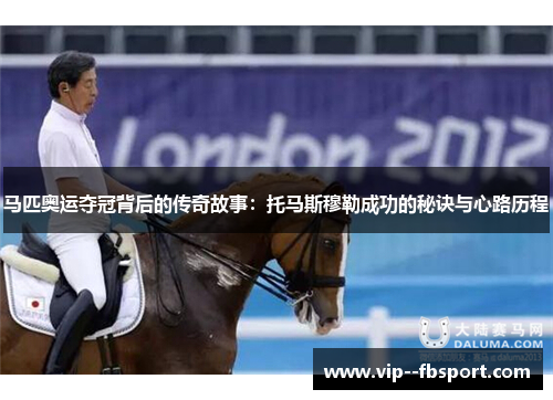 马匹奥运夺冠背后的传奇故事：托马斯穆勒成功的秘诀与心路历程