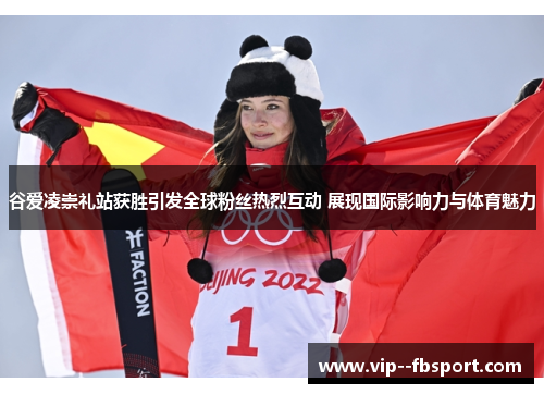 谷爱凌崇礼站获胜引发全球粉丝热烈互动 展现国际影响力与体育魅力