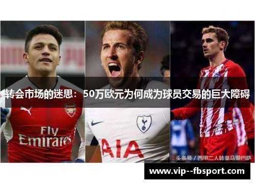 转会市场的迷思：50万欧元为何成为球员交易的巨大障碍