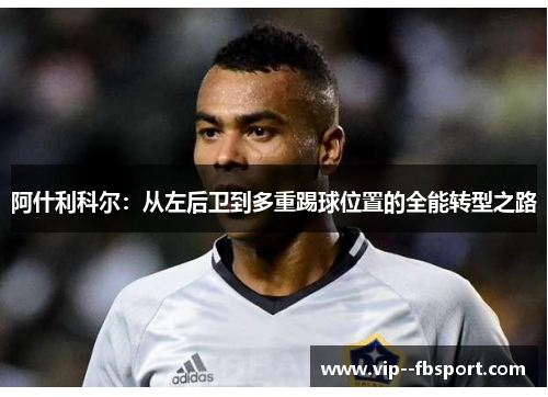 阿什利科尔:从左后卫到多重踢球位置的全能转型之路 阿什利科尔:从左后卫到多重踢球位置的全能转型之路